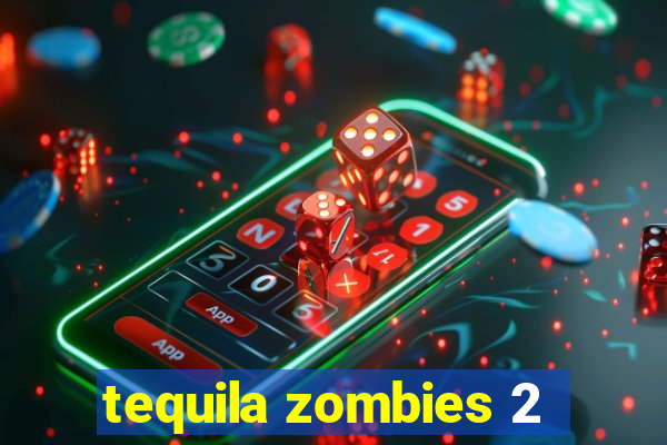 tequila zombies 2